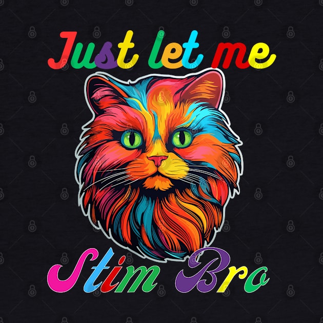 COLORFUL CAT JUST LET ME STIM BRO by Lolane